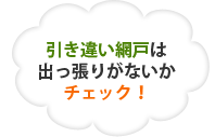 引き違い網⼾は出っ張りがないかチェック！