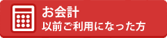 お会計 以前ご利用になった方